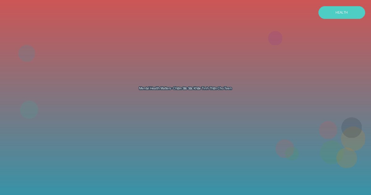 Mental Health Matters - Chăm Sóc Sức Khỏe Tinh Thần Cho Teen